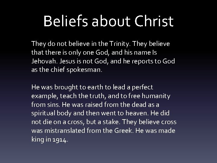 Beliefs about Christ They do not believe in the Trinity. They believe that there