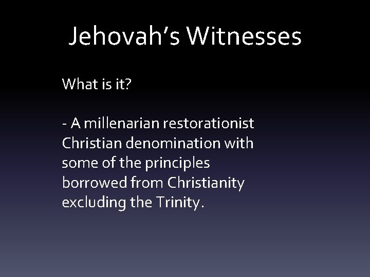 Jehovah’s Witnesses What is it? - A millenarian restorationist Christian denomination with some of