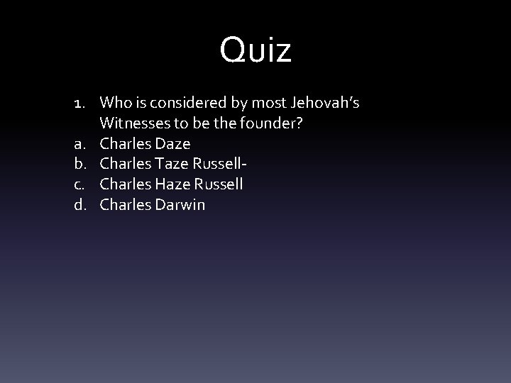 Quiz 1. Who is considered by most Jehovah’s Witnesses to be the founder? a.