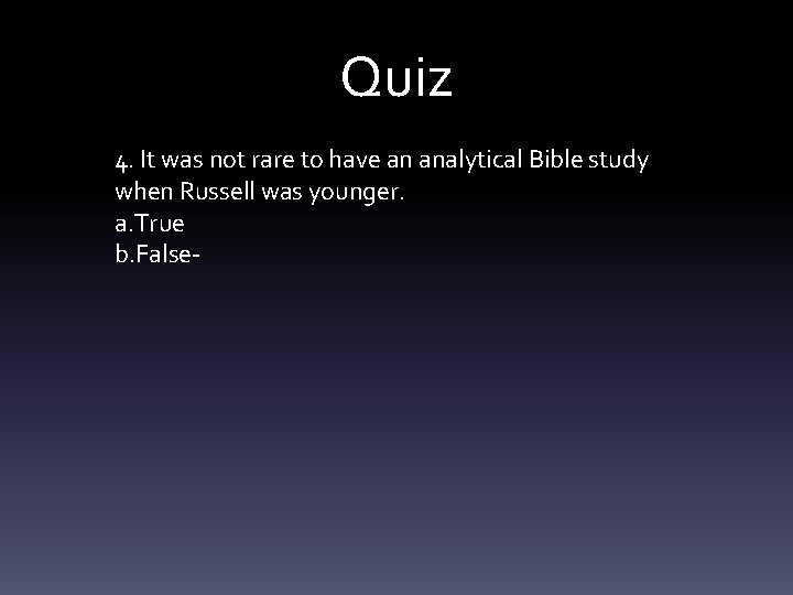 Quiz 4. It was not rare to have an analytical Bible study when Russell