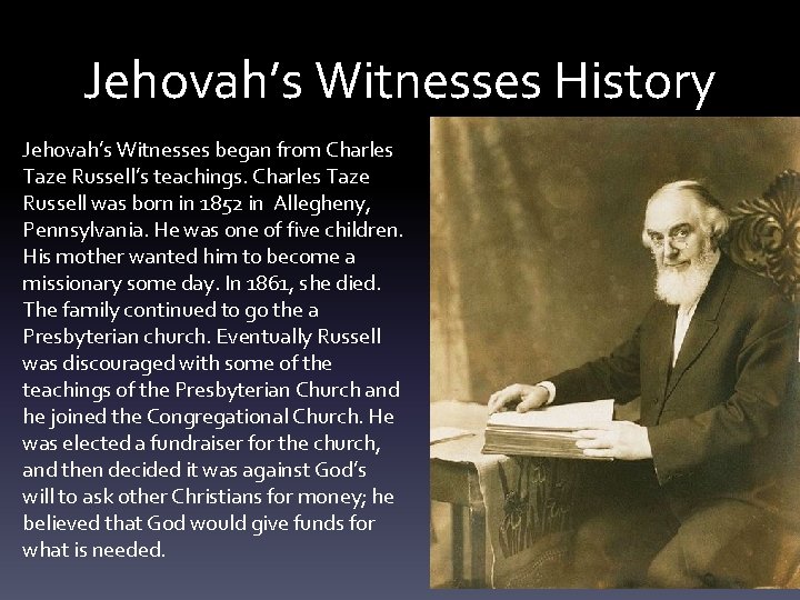 Jehovah’s Witnesses History Jehovah’s Witnesses began from Charles Taze Russell’s teachings. Charles Taze Russell