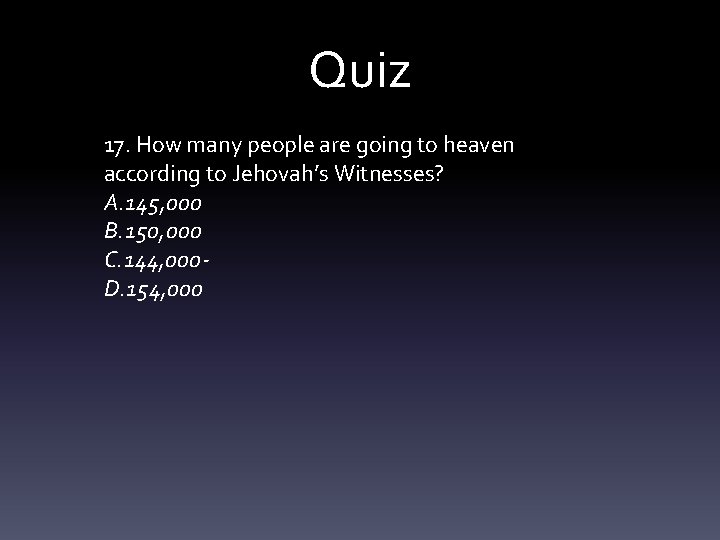 Quiz 17. How many people are going to heaven according to Jehovah’s Witnesses? A.