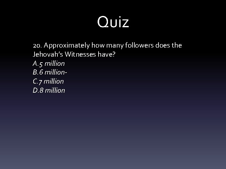 Quiz 20. Approximately how many followers does the Jehovah’s Witnesses have? A. 5 million