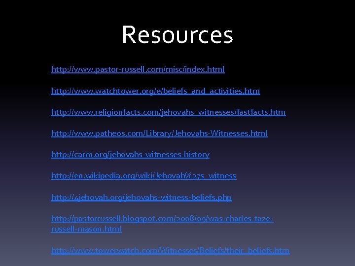 Resources http: //www. pastor-russell. com/misc/index. html http: //www. watchtower. org/e/beliefs_and_activities. htm http: //www. religionfacts.