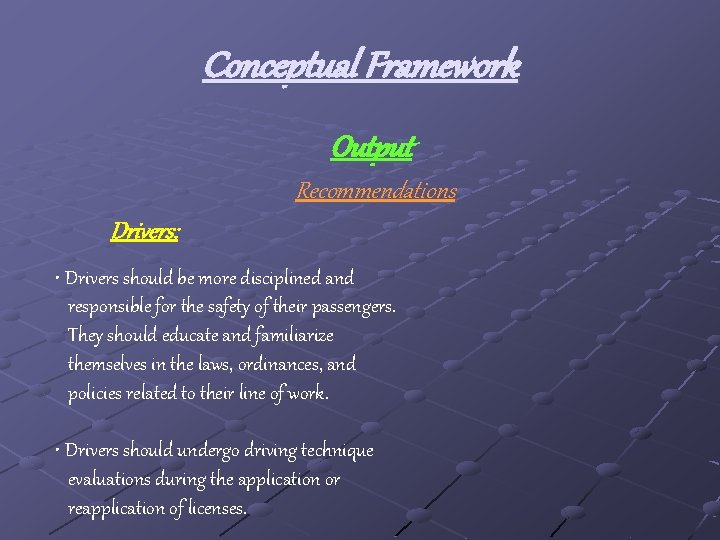 Conceptual Framework Output Recommendations Drivers: • Drivers should be more disciplined and responsible for