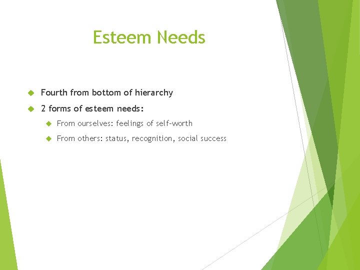 Esteem Needs Fourth from bottom of hierarchy 2 forms of esteem needs: From ourselves: