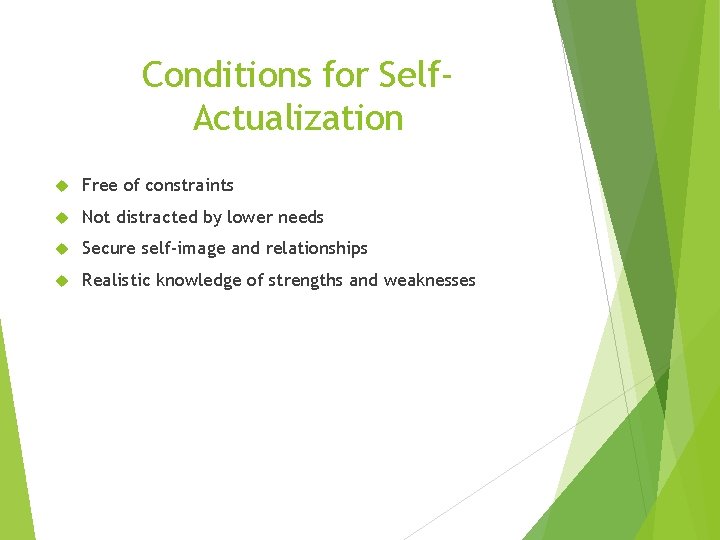 Conditions for Self. Actualization Free of constraints Not distracted by lower needs Secure self-image