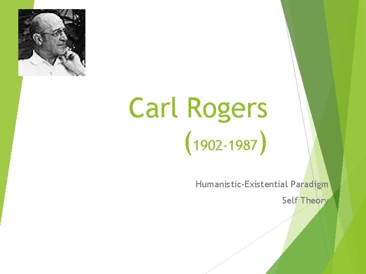 Carl Rogers (1902 -1987) Humanistic-Existential Paradigm Self Theory 