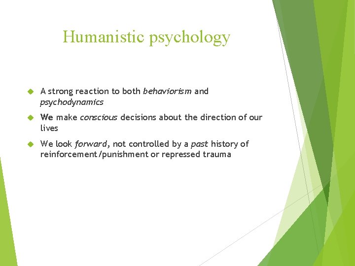 Humanistic psychology A strong reaction to both behaviorism and psychodynamics We make conscious decisions