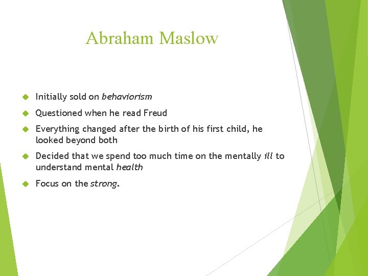 Abraham Maslow Initially sold on behaviorism Questioned when he read Freud Everything changed after