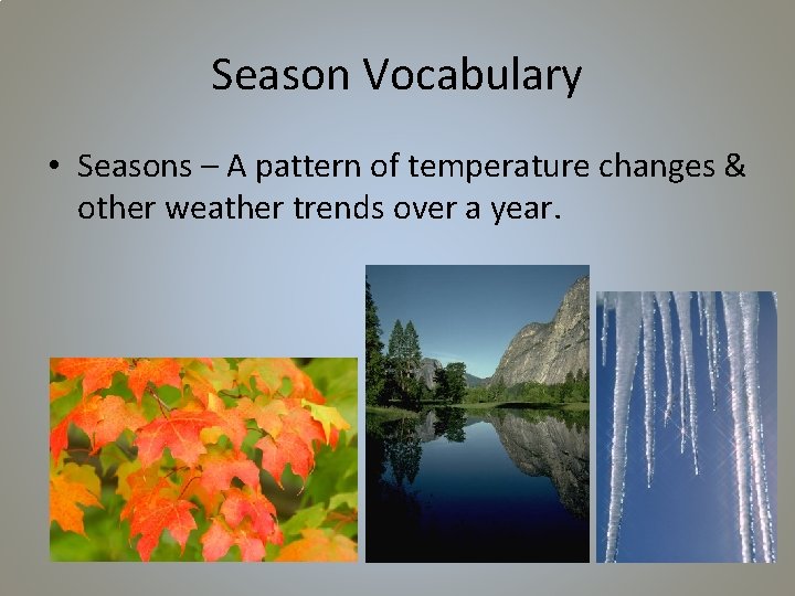 Season Vocabulary • Seasons – A pattern of temperature changes & other weather trends