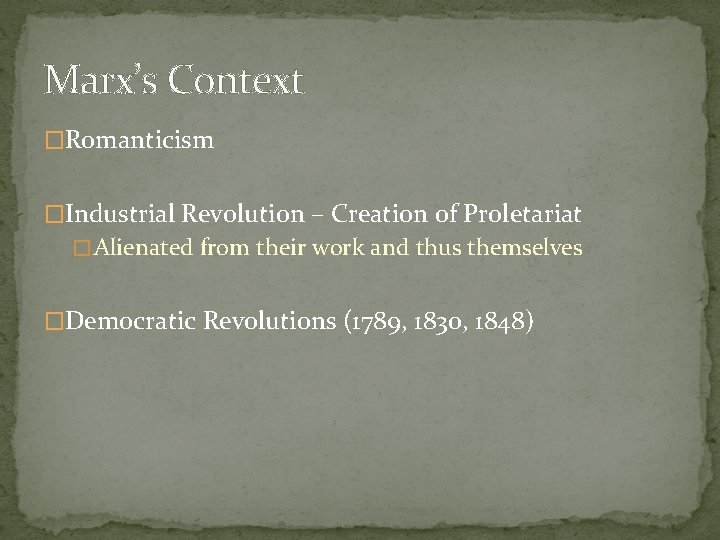 Marx’s Context �Romanticism �Industrial Revolution – Creation of Proletariat � Alienated from their work