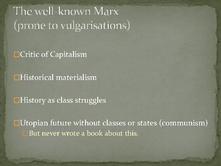 The well-known Marx (prone to vulgarisations) �Critic of Capitalism �Historical materialism �History as class