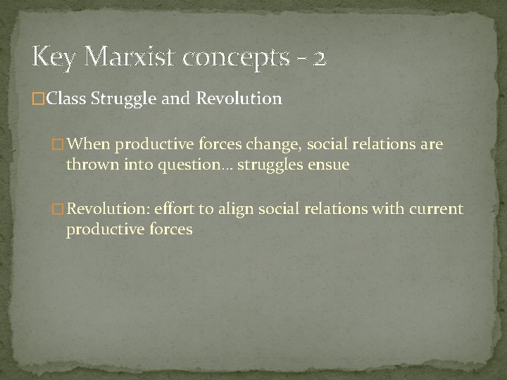 Key Marxist concepts - 2 �Class Struggle and Revolution � When productive forces change,