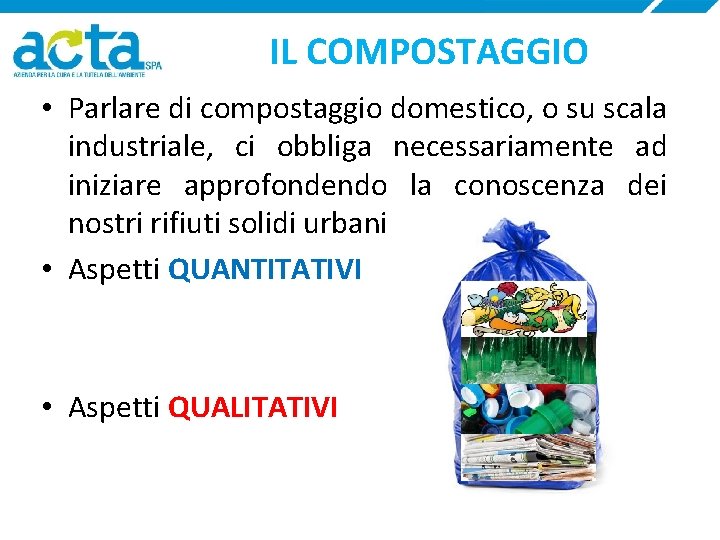 IL COMPOSTAGGIO • Parlare di compostaggio domestico, o su scala industriale, ci obbliga necessariamente