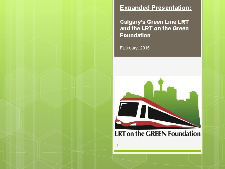 Expanded Presentation: Calgary’s Green Line LRT and the LRT on the Green Foundation February,