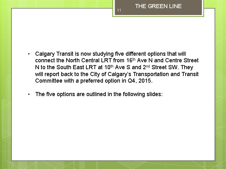 11 THE GREEN LINE • Calgary Transit is now studying five different options that