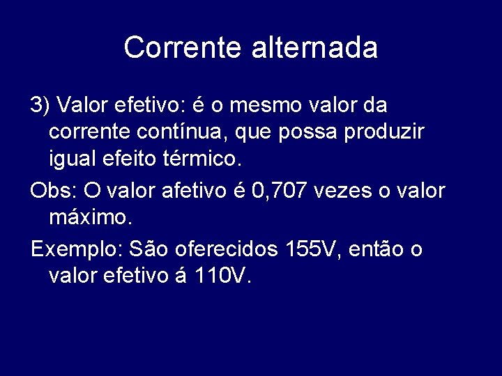 Corrente alternada 3) Valor efetivo: é o mesmo valor da corrente contínua, que possa