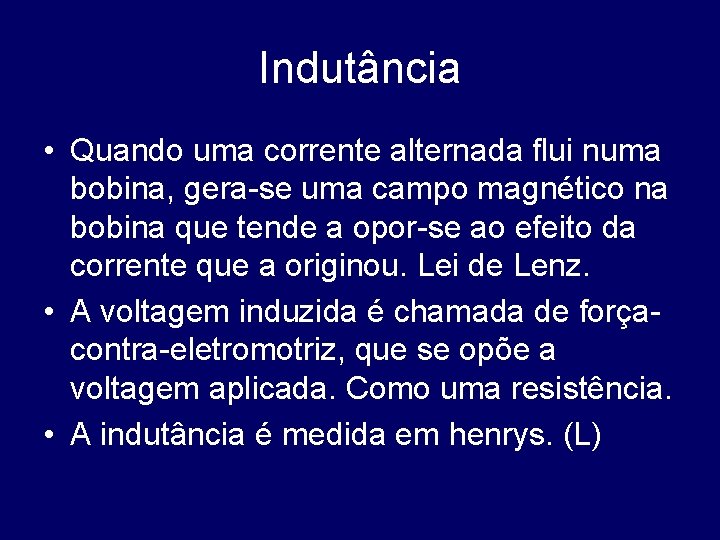 Indutância • Quando uma corrente alternada flui numa bobina, gera-se uma campo magnético na