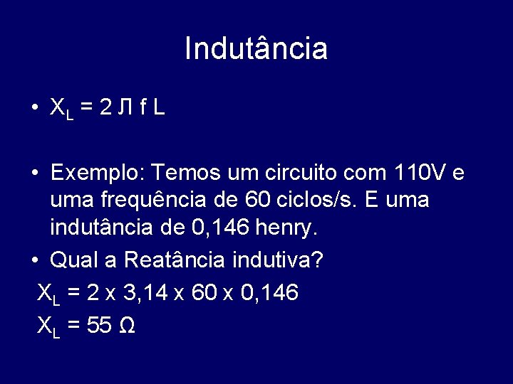 Indutância • XL = 2 Л f L • Exemplo: Temos um circuito com