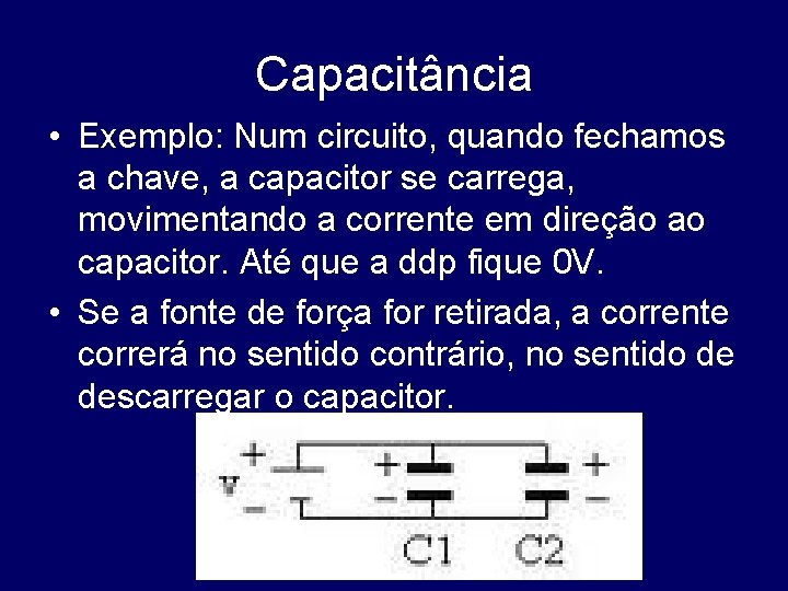 Capacitância • Exemplo: Num circuito, quando fechamos a chave, a capacitor se carrega, movimentando