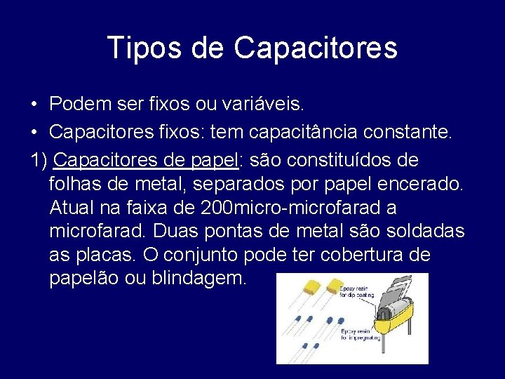 Tipos de Capacitores • Podem ser fixos ou variáveis. • Capacitores fixos: tem capacitância