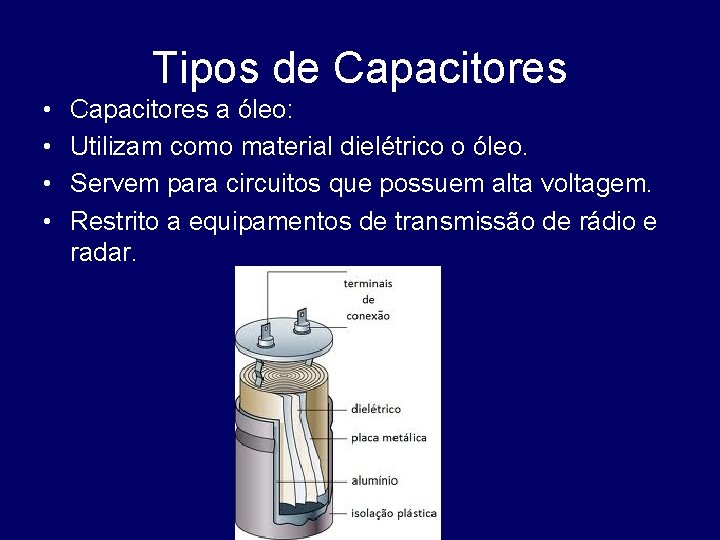 Tipos de Capacitores • • Capacitores a óleo: Utilizam como material dielétrico o óleo.