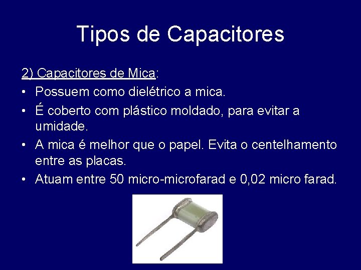 Tipos de Capacitores 2) Capacitores de Mica: • Possuem como dielétrico a mica. •