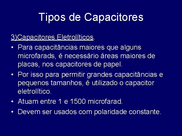 Tipos de Capacitores 3)Capacitores Eletrolíticos. • Para capacitâncias maiores que alguns microfarads, é necessário