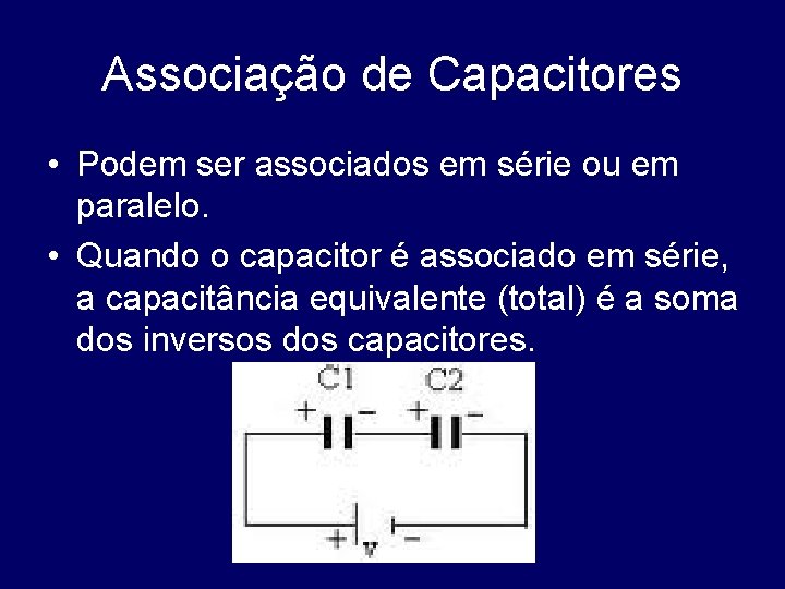 Associação de Capacitores • Podem ser associados em série ou em paralelo. • Quando