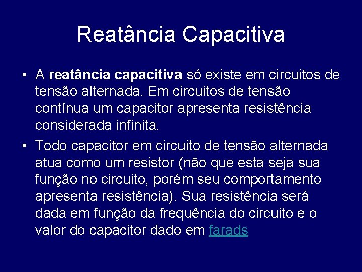 Reatância Capacitiva • A reatância capacitiva só existe em circuitos de tensão alternada. Em