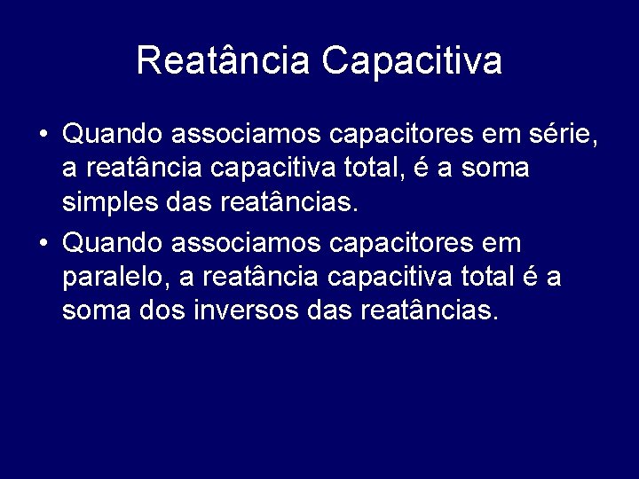 Reatância Capacitiva • Quando associamos capacitores em série, a reatância capacitiva total, é a