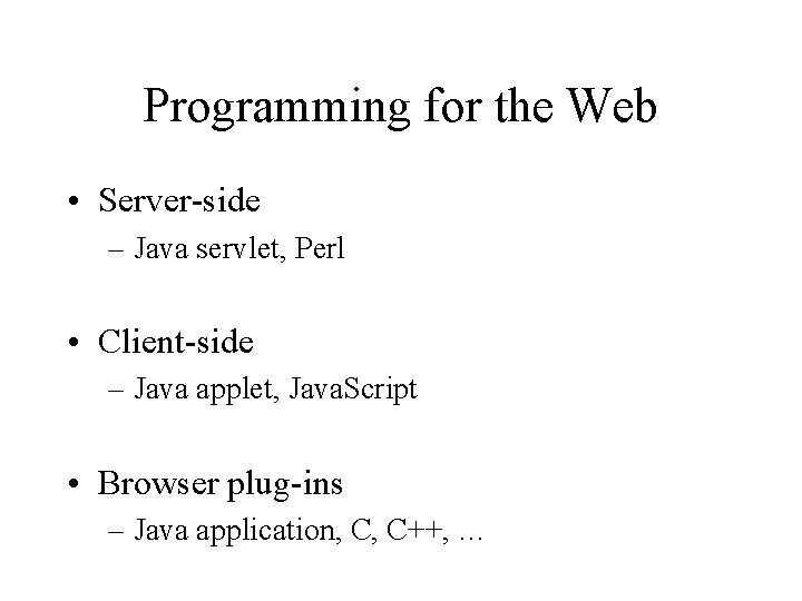 Programming for the Web • Server-side – Java servlet, Perl • Client-side – Java