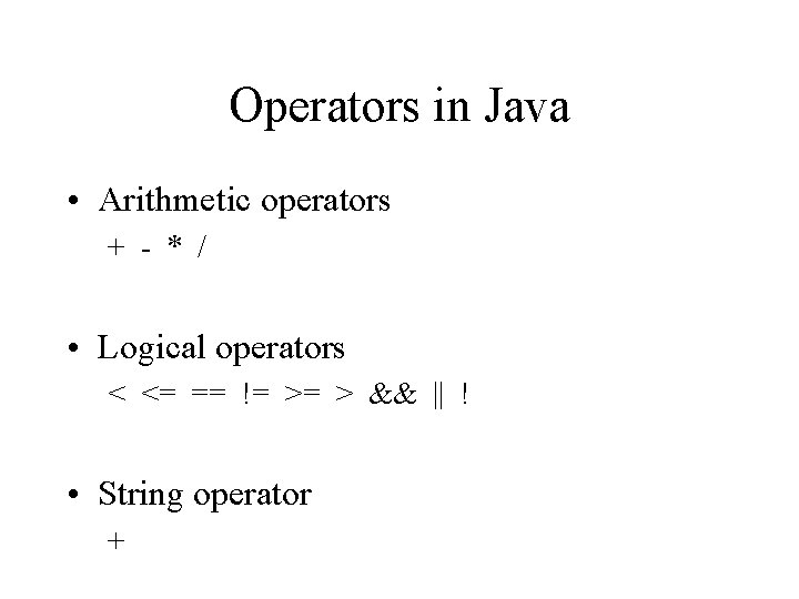 Operators in Java • Arithmetic operators + - * / • Logical operators <