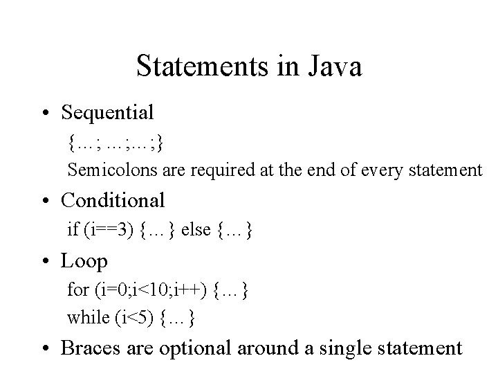 Statements in Java • Sequential {…; …; …; } Semicolons are required at the