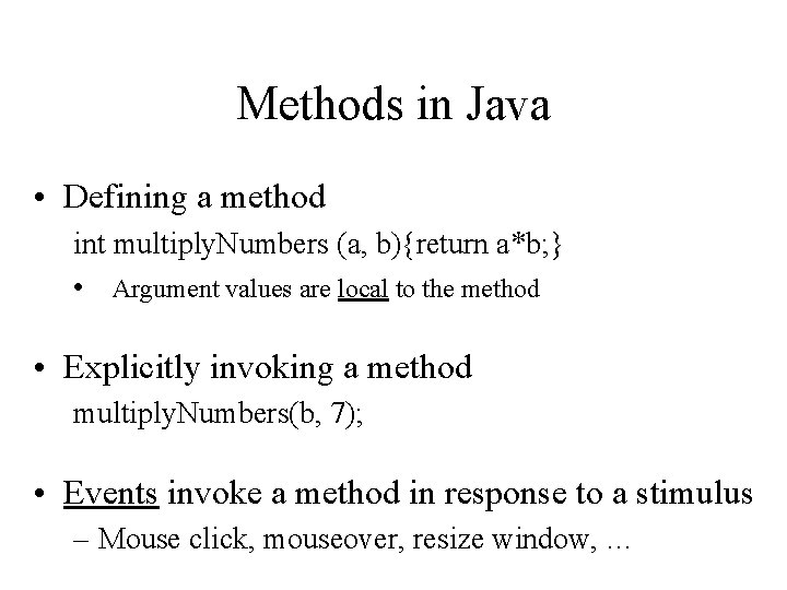 Methods in Java • Defining a method int multiply. Numbers (a, b){return a*b; }