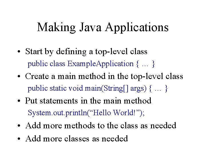 Making Java Applications • Start by defining a top-level class public class Example. Application
