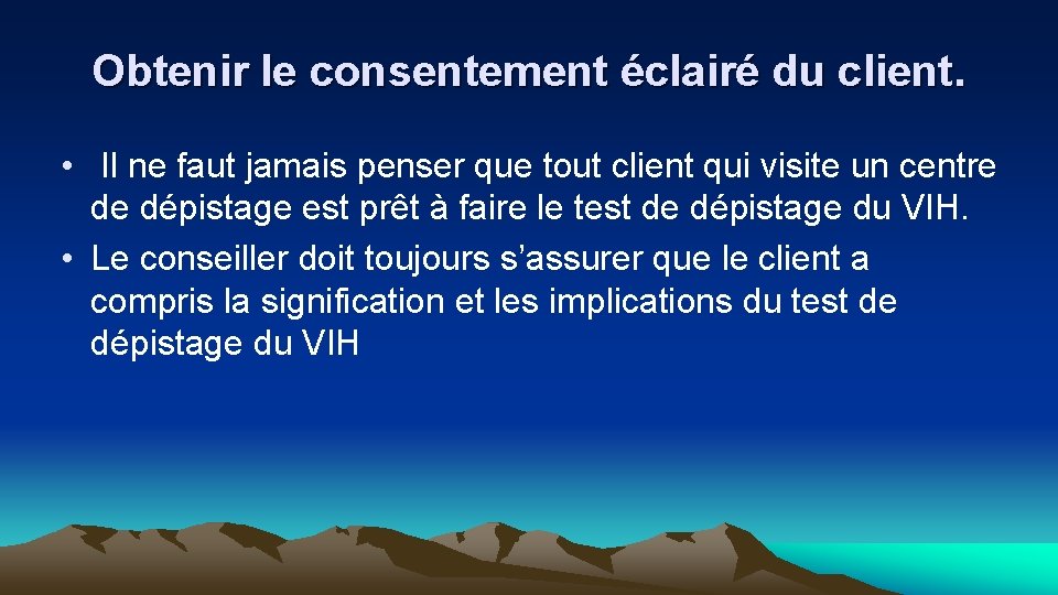 Obtenir le consentement éclairé du client. • Il ne faut jamais penser que tout