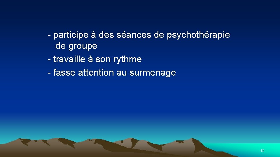 - participe à des séances de psychothérapie de groupe - travaille à son rythme