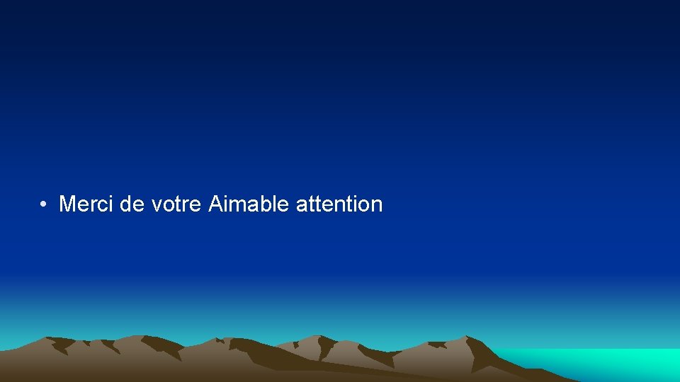  • Merci de votre Aimable attention 