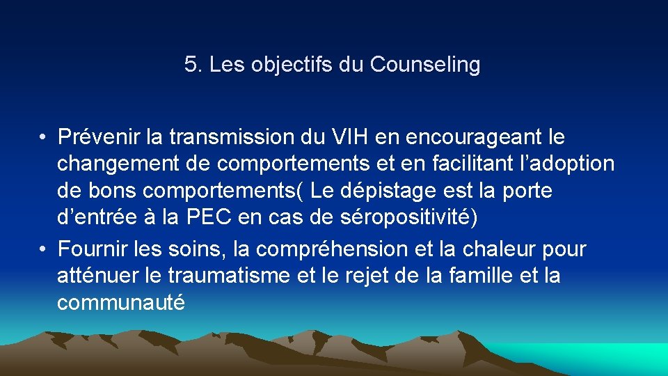 5. Les objectifs du Counseling • Prévenir la transmission du VIH en encourageant le