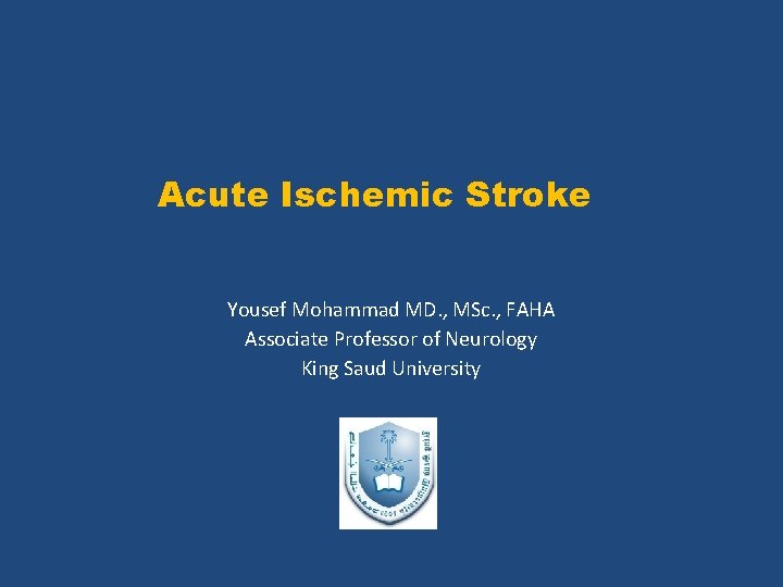 Acute Ischemic Stroke Yousef Mohammad MD. , MSc. , FAHA Associate Professor of Neurology