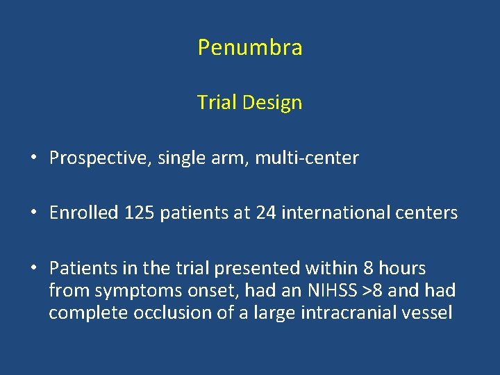Penumbra Trial Design • Prospective, single arm, multi center • Enrolled 125 patients at