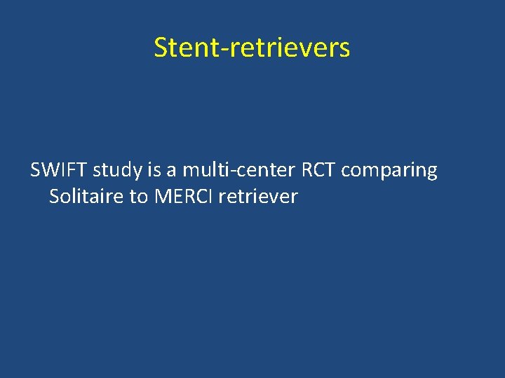 Stent retrievers SWIFT study is a multi center RCT comparing Solitaire to MERCI retriever