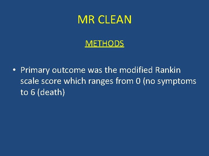 MR CLEAN METHODS • Primary outcome was the modified Rankin scale score which ranges