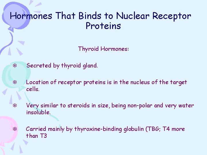 Hormones That Binds to Nuclear Receptor Proteins Thyroid Hormones: T Secreted by thyroid gland.
