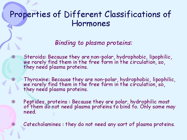 Properties of Different Classifications of Hormones Binding to plasma proteins: T Steroids: Because they