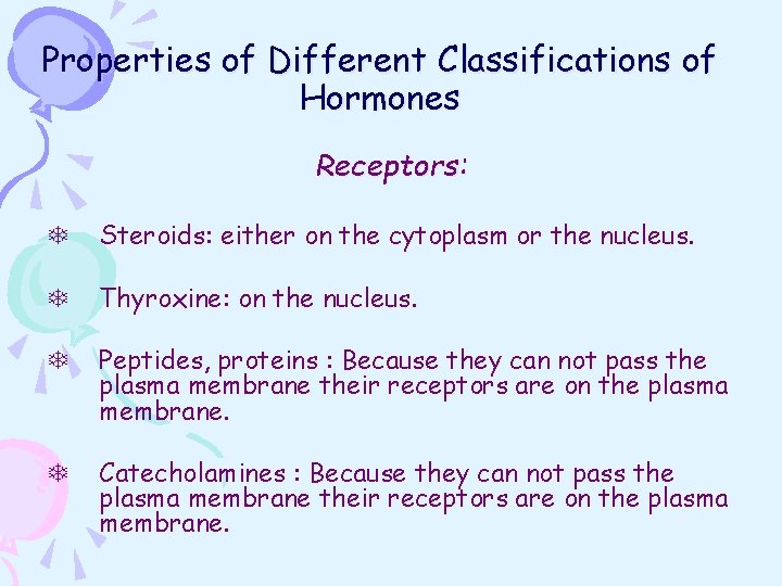 Properties of Different Classifications of Hormones Receptors: T Steroids: either on the cytoplasm or