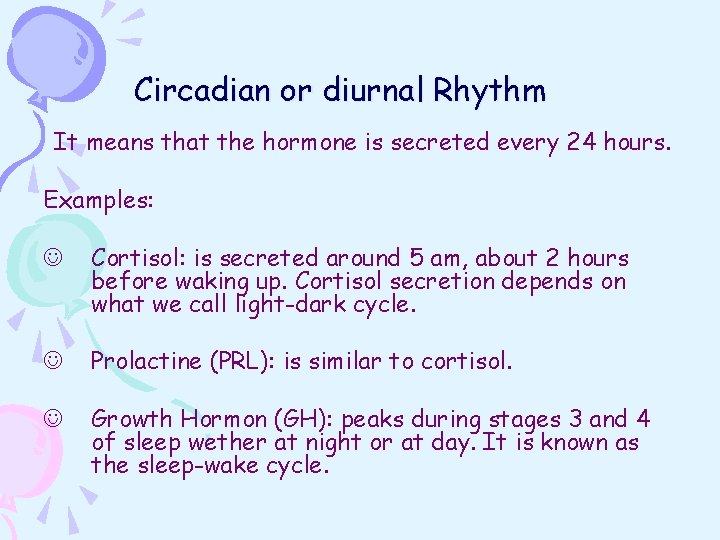Circadian or diurnal Rhythm It means that the hormone is secreted every 24 hours.