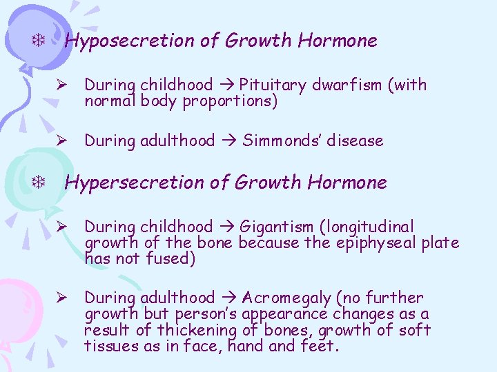 T Hyposecretion of Growth Hormone Ø During childhood Pituitary dwarfism (with normal body proportions)